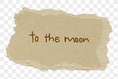 an old torn piece of paper with the word to the moon written on it png