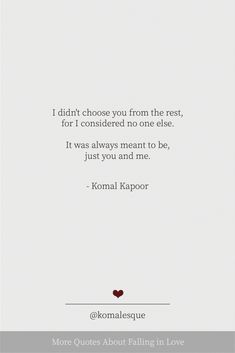 a quote that reads i didn't choose you from the rest, for i considered no one else it was always meant to be just you and me