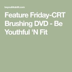 Feature Friday-CRT Brushing DVD - Be Youthful 'N Fit Total Workout, Basic Workout, Lower Blood Sugar, Watch It, Skin Tightening, Brushing