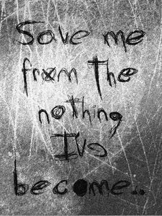 graffiti written on the side of a wall with words saying save me from the nothing i've become