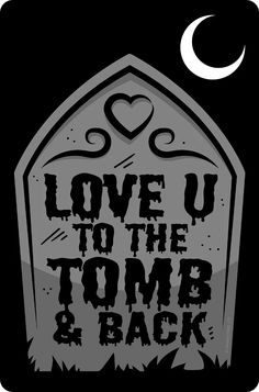 love u to the tombstone and back