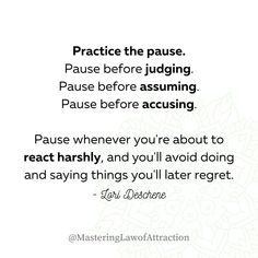 a quote with the words practice the pause before judging pause before assuming pause before consuming pause whenever you're about to react