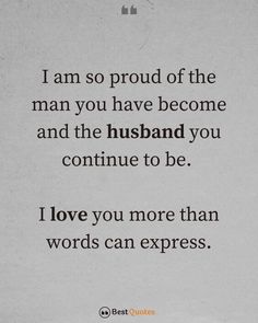 a quote on love that says i am so proud of the man you have become and the husband you continue to be