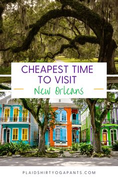 colorful houses and trees with the words cheapest time to visit new orleans