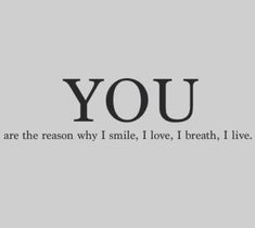 the words you are the reason why i smile, i love, breath, live