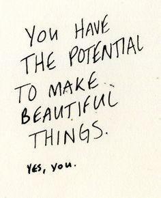 a handwritten note with the words you have the potential to make beautiful things