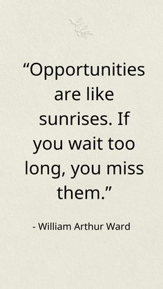 an image with the quote opportunity is like sunrises if you wait too long, you miss them