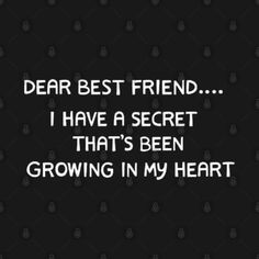 the words dear best friend i have a secret that's been growing in my heart