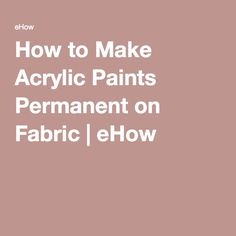 the words how to make acrylic paints permanent on fabric / ehow in white