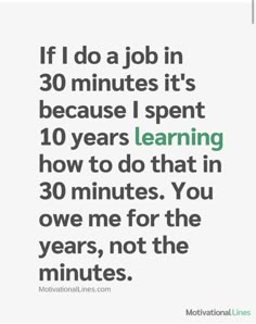 the quote if i do a job in 30 minutes it's because i spent 10 years learning how to do that in 30 minutes