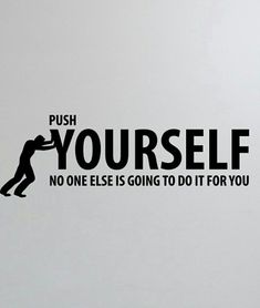 a sign that says push yourself, no one else is going to do it for you