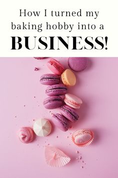 pink macaroons and seashells with the words how i turned my baking hobby into a business