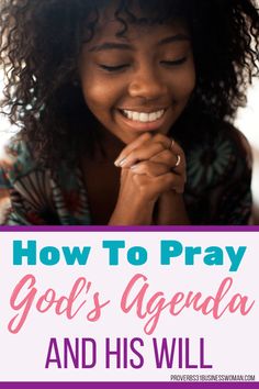 a woman smiling and holding her hands together with the text how to pray god's agenda and his will