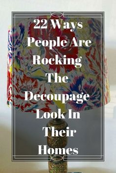 a lamp with the words 22 ways people are rocking the decoupage look in their homes