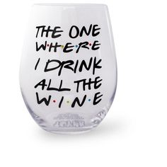 a wine glass with the words, the one where i drink all the wine