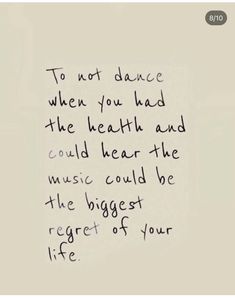 a handwritten note with the words to not dance when you had the health and music could't be the biggest of your life