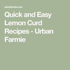 quick and easy lemon curd recipes - urban farmie