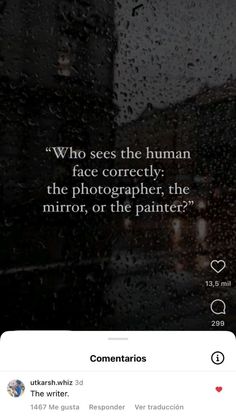 an instagram with the quote'who sees the human face correctly, the photographer, the mirror, or the painter? '