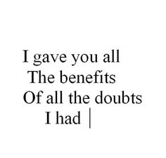 the words i gave you all the benefits of all the doubts i had