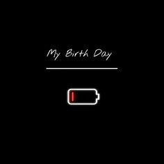 a black background with the words my birth day written on it and a lit up battery