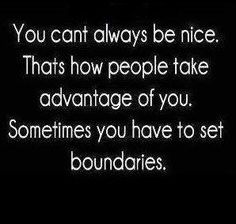 the words you can't always be nice that how people take advantage of you sometimes you have to set boundaries