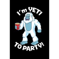 i'm yeti to party gorilla holding a cup