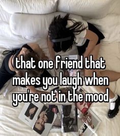 two people laying on top of a bed with the caption that one friend that makes you laugh when you're not in the mood