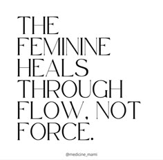 the feminine heals through flow, not force