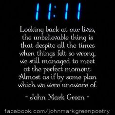 john green quote about looking back at our lives, the unbelevable thing is that despite all the times when things fell so wrong, we still managed to meet at the perfect moment