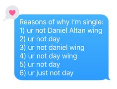 a text message that reads, reasons of why i'm single 1 ur not daniel atlan wing 2 ur not daniel wing 4 urn