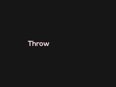 a black background with the word throw written in white