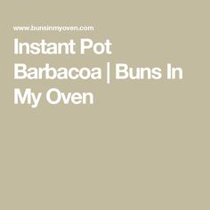 the words instant pot barbacoa buns in my oven on a beige background