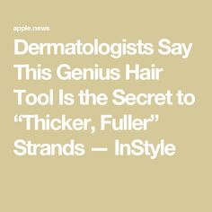 Dermatologists Say This Genius Hair Tool Is the Secret to “Thicker, Fuller” Strands — InStyle