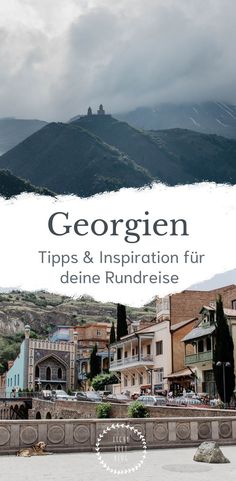 a town with mountains in the background and text that reads, georgen tips & inspiration fur den rundreise