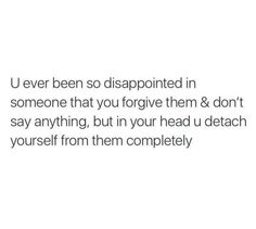 the text reads, u ever been so disappointed in someone that you forgot them & don't say anything, but in your head u detach yourself from them completely