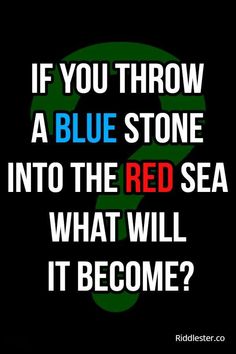 a quote that reads if you throw a blue stone into the red sea, what will it become?