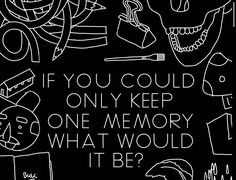 a black and white poster with words written on it that says, if you could only keep one memory what would it be?