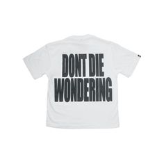 a white t - shirt with the words don't die wondering printed on it