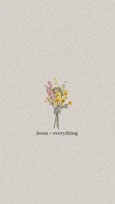 the words jesus = everything are written in black on a white background with yellow and pink flowers