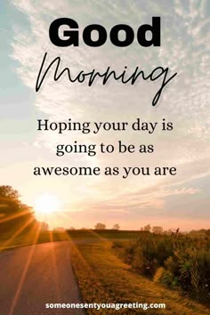 the sun shining down on a country road with text that reads good morning hoping your day is going to be as awesome as you are