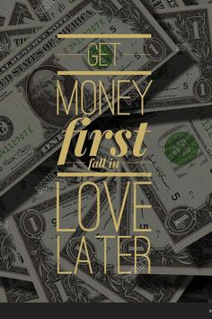 money with the words get money first and love later