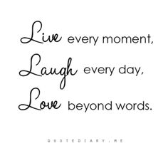 a quote that says live every moment laugh every day love beyond words on white paper