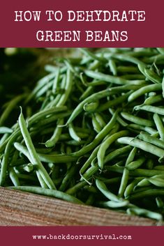 how to dehydrate green beans in the kitchen and on the table with text overlay that reads, how to dehydraate green beans