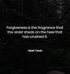 the quote for forgiveness is thefragance that the violet sheds on the heel that has crushed it