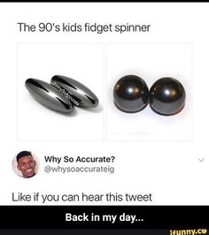 two black rings and one is saying, the 90's kids fidget spiner why so accurate? like if you can hear this tweet back in my day