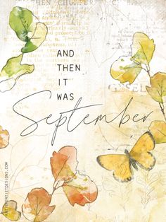 the words and butterflies are painted on top of an old piece of paper that says, and then it was september