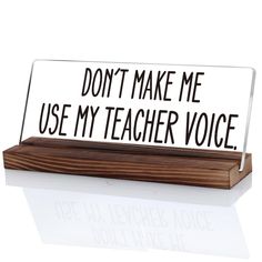 an acrylic sign that says don't make me use my teacher voice