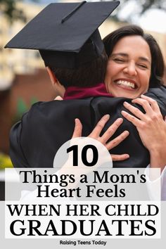 a woman in graduation cap hugging her child with the words 10 things a mom's heart feels when her child graduates