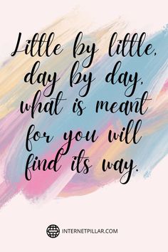 a quote that says, i little by little day by day what is meant for you will