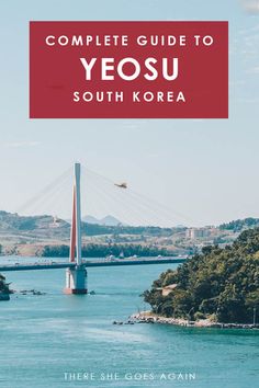 the complete guide to yeosu in south korea with text overlaying it